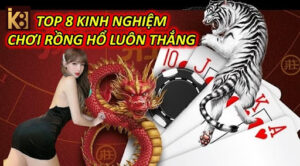 Top 8 Kinh Nghiệm Chơi Rồng Hổ Luôn Thắng