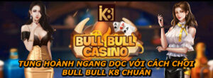 Tung Hoành Ngang Dọc Với Cách Chơi Bull Bull K8 Chuẩn