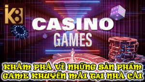 Khám Phá Về Những Sản Phẩm Game Khuyến Mãi Tại Nhà Cái