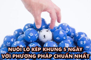 Nuôi lô kép khung 5 ngày với phương pháp chuẩn nhất