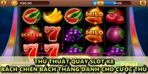 Thủ Thuật Quay Slot K8 Bách Chiến Bách Thắng Dành Cho Cược Thủ