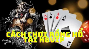 Nha cai rong ho - Cách chơi rồng hổ trực tuyến đỉnh K8VIP