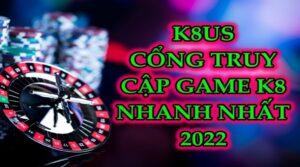 K8us - Cổng truy cập game K8 nhanh nhất 2022