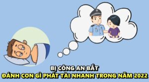 Bị công an bắt đánh con gì phát tài nhanh trong năm 2022