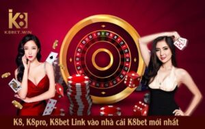 Nhà cái k8 - Cổng game cá cược thể thao và casino uy tín