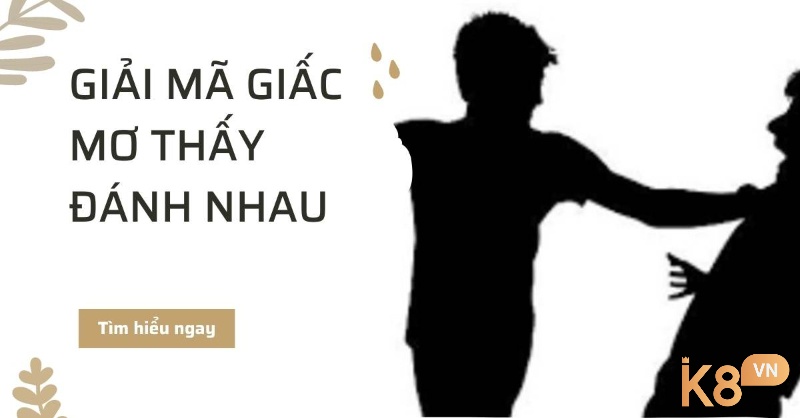 Việc chiêm bao thấy đánh nhau được giải mã dựa trên tình tiết cụ thể